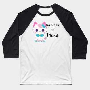 YOU HAD ME AT MEOW! Cute Kitty Cat For Ladies Baseball T-Shirt